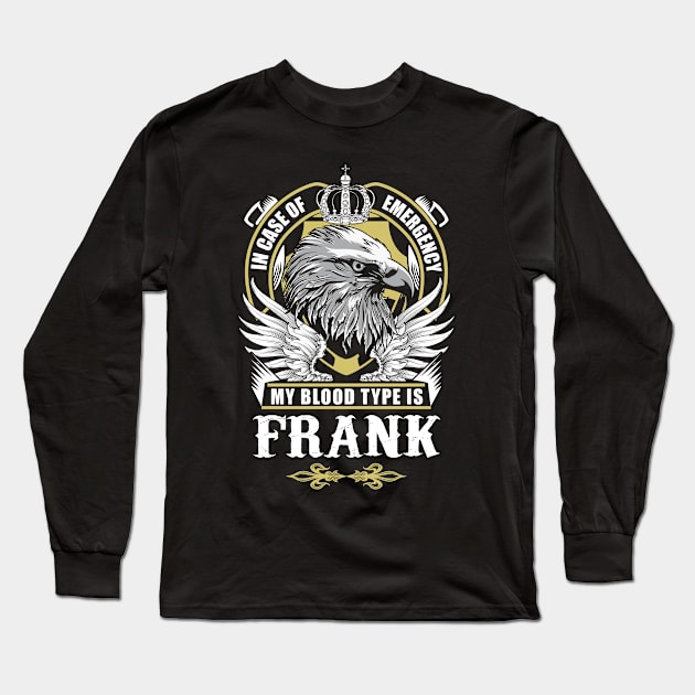 Frank Name T Shirt - In Case Of Emergency My Blood Type Is Frank Gift Item Long Sleeve T-Shirt by AlyssiaAntonio7529